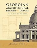 Georgian Architectural Designs and Details: The Classic 1757 Stylebook (Dover Architecture) by Abraham Swan