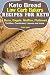 Keto Bread: Low-Carb Bakers Recipes for Keto Buns, Bagels, Muffins, Flatbread, Tortillas, Cornbread, by Faith Smith