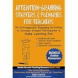 Attention-Grabbing Starters &amp; Plenaries for Teachers: 99 Outrageously Engaging Activities to Increase Student Participation and Make Learning Fun (Needs-Focused Teaching Resource Book 2)