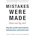 Mistakes Were Made (But Not by Me): Why We Justify Foolish Beliefs, Bad Decisions, and Hurtful Acts