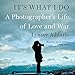 It's What I Do: A Photographer's Life of Love and War