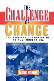 The Challenge of Change: The Anglican Communion in the Post-Modern Era by Mark Harris