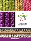 The Easier Way To Knit: A Guide to Double Rake Loom Knitting for All Skill Levels by 