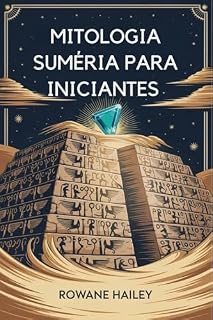 Livro Mitologia Suméria Para Iniciantes: Descubra As Lendas Sagradas De Inanna, Gilgamesh E Os Deuses Antigos