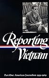 Reporting Vietnam, Part 1: American Journalism, 1959-1969 (Library of America) by 