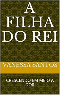 Livro A FILHA DO REI: CRESCENDO EM MEIO A DOR