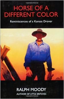 Horse of a Different Color: Reminiscences of a Kansas Drover, by Ralph Moody Horse of a Different Color: Reminiscences of a Kansas Drover, by Ralph Moody