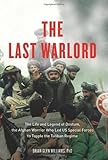 The Last Warlord: The Life and Legend of Dostum, the Afghan Warrior Who Led US Special Forces to Top by Brian Glyn Williams PhD