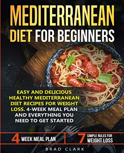 Mediterranean diet for beginners: Easy and Delicious Healthy Mediterranean Diet Recipes for Weight Loss. 4-Week Meal Plan. Everything you Need to Get Started by Brad Clark