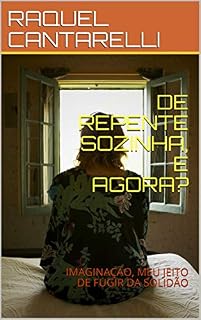 Livro DE REPENTE SOZINHA, E AGORA?: IMAGINAÇÃO, MEU JEITO DE FUGIR DA SOLIDÃO