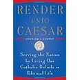 Render Unto Caesar: Serving the Nation by Living our Catholic Beliefs in Political Life