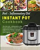 Anti-Inflammatory Diet Instant Pot Cookbook: The Only Anti-inflammatory Diet Recipe Cookbook In 2018