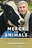 Mercy For Animals: One Man's Quest to Inspire Compassion and Improve the Lives of Farm Animals
