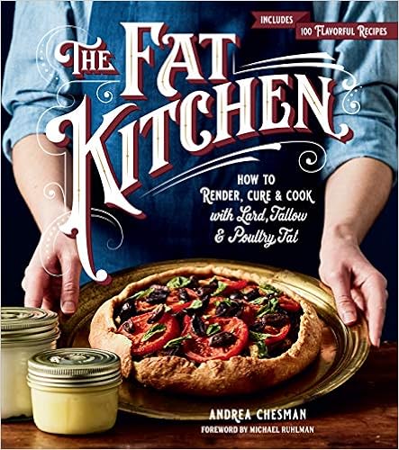 The Fat Kitchen: How to Render, Cure & Cook with Lard, Tallow & Poultry Fat, by Andrea Chesman The Fat Kitchen: How to Render, Cure & Cook with Lard, Tallow & Poultry Fat, by Andrea Chesman