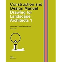 Drawing for Landscape Architects 1: Basic Drawing, Graphics, and Projections (Construction and Design Manual)
