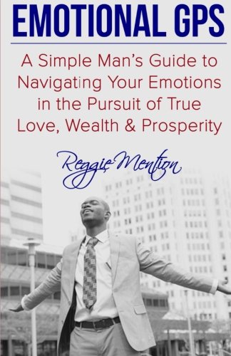 Download Emotional GPS: A Simple Man's Guide to Navigating Your Emotions in the Pursuit of True Love, Wealth & Prosperity
