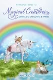 Introduction To Magical Creatures: Mermaids, Unicorns, Fairies by Pamela Chen