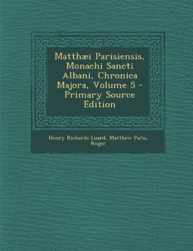 Matthaei Parisiensis, Monachi Sancti Albani, Chronica Majora, Volume 5 -  Henry Richards Luard, Paperback