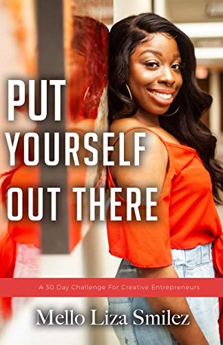 Put Yourself Out There: A 30 Day Journey for Creative Entrepreneur's Looking to Put Themselves out T by Mello Liza Smilez