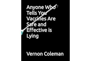 Anyone Who Tells You Vaccines Are Safe and Effective is Lying