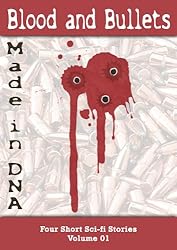 Blood and Bullets: Four Short Sci-fi Works Volume 01