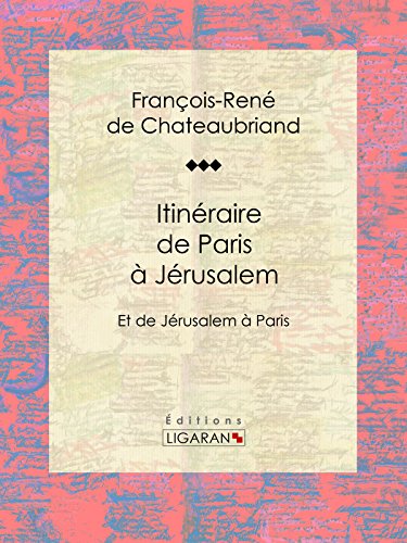 Itinéraire de Paris à Jérusalem: Et de Jérusalem à Paris (French Edition) by François-René de Chateaubriand