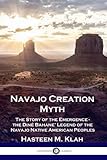 Navajo Creation Myth: The Story of the Emergence - the Diné Bahane' Legend of the Navajo Native Ame by 