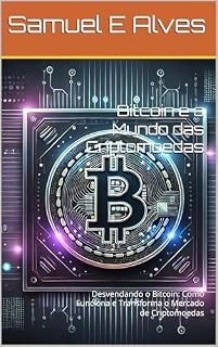 Livro Bitcoin e o Mundo das Criptomoedas: A Revolução Digital e Como Funciona: Desvendando o Bitcoin: Como Funciona e Transforma o Mercado de Criptomoedas