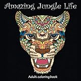 Amazing Jungle Life: Adult Coloring Book (Great New Christmas Gift Idea 2019 - 2020, Stress Relieving Creative Fun Drawings For Grownups & Teens to Reduce Anxiety & Relax) by Tali Carmi