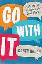 Go With It: Embrace the Unexpected to Drive Change Go With It: Embrace the Unexpected to Drive Change