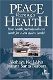 Peace Through Health : How Health Professionals Can Work for a Less Violent World, , 1565492587
