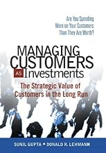 Managing Customers as Investments: The Strategic Value of Customers in the Long Run