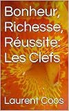 Bonheur, Richesse, Réussite: Les Clefs (French Edition)