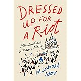 Dressed Up for a Riot: Misadventures in Putin's Moscow