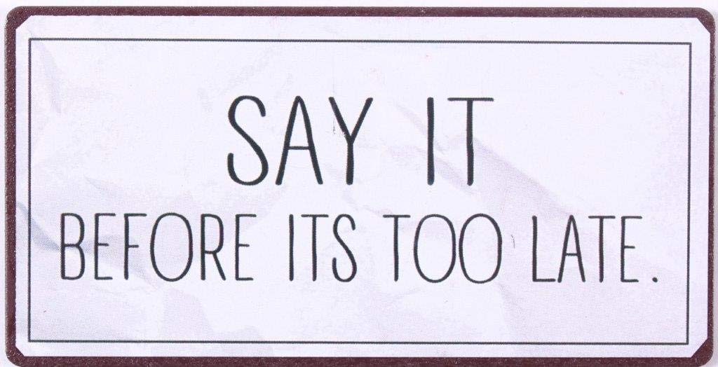 Decorative Fridge Magnet for Home Say it before its too late 5cm x 10cm