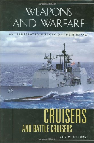 Cruisers and Battle Cruisers: An Illustrated History of Their Impact (Weapons and Warfare) by Eric W. Osborne