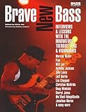 Brave New Bass: Interviews and Lessons with the Innovators, Trendsetters and Visionaries by