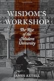 Wisdom's Workshop: The Rise of the Modern University