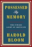 Possessed by Memory: The Inward Light of Criticism by Harold Bloom