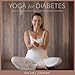 Yoga For Diabetes: How to Manage your Health with Yoga and Ayurveda