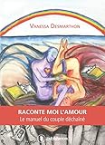 Raconte-moi l'amour: Le manuel du couple déchaîné (French Edition) by Vanessa Desmarthon, Maret Hawley