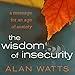 The Wisdom of Insecurity: A Message for an Age of Anxiety