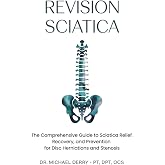 REVISION SCIATICA: The Comprehensive Guide to Sciatica Relief, Recovery, And Prevention for Disc Herniations and Spinal Stenosis