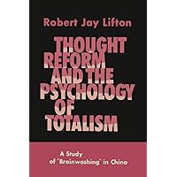 Thought Reform and the Psychology of Totalism: A Study of Brainwashing in China