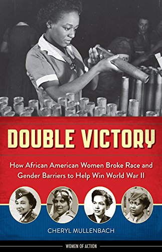 Download Double Victory: How African American Women Broke Race and Gender Barriers to Help Win World War II (Women of Action)