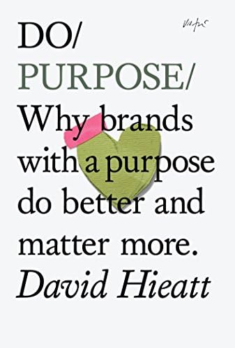Do Purpose: Why Brands with a Purpose Do Better and Matter More (Do Books): 7