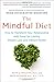 The Mindful Diet: How to Transform Your Relationship with Food for Lasting Weight Loss and Vibrant H by Ruth Wolever, Beth Reardon