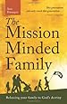 The Mission Minded Family: Releasing Your Family to God's Destiny
