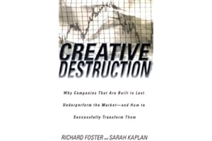 Creative Destruction: Why Companies That Are Built to Last Underperform the Market--And How to Successfully Transform Them