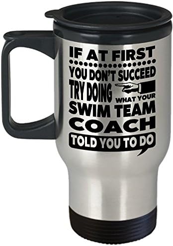 Swim Team Coach Mug – If At First You Don’t Succeed Try Doing What Your Swim Team Coach Told You To Do Travel Mug